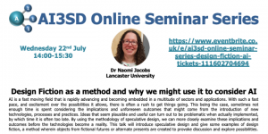 Read more about the article 22/07/2020 – AI3SD Online Seminar Series: Design Fiction as a method and why we might use it to consider AI – Dr Naomi Jacobs