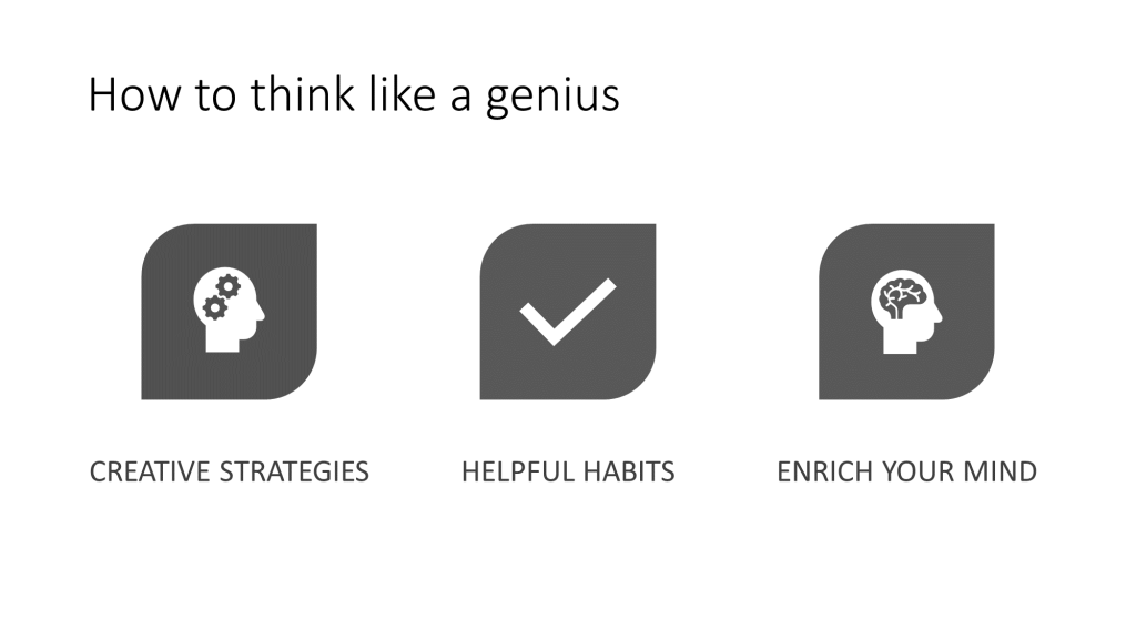 PowerPoint slide, "How to think like a genius". In all capital letters are three points: creative strategies, helpful habits, enrich your mind. An icon is used to reinforce the points, an outline of a person's head with two cogs within it, a tick, and an outline of a head with a brain.

