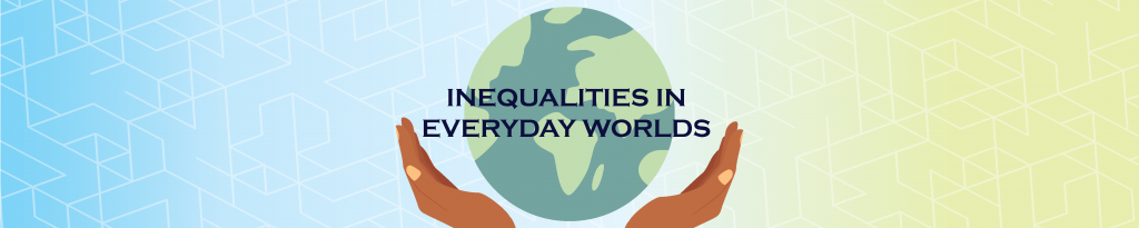 Inequalities in Everyday worlds. The banner has artwork of a globe being presented with hands either side. 