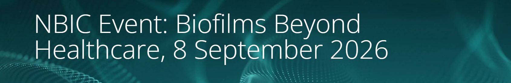 NBIC Event: Biofilms Beyond Healthcare: Industry Challenges, Solutions and Collaboration