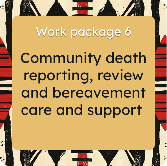 Work package 6: Community death reporting, review and bereavment care and support.